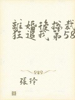 离婚后总裁前夫狂追我第58集