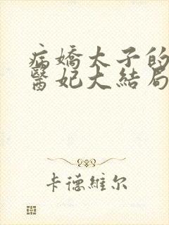 病娇太子的专属医妃大结局