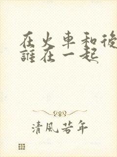 在火车和后妈妈谁在一起