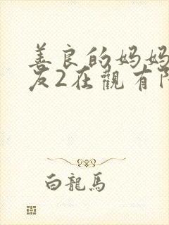 善良的妈妈的朋友2在观有限中字