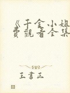 《千金小姐》免费观看全集电视剧