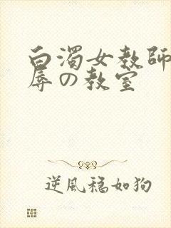 白浊女教师～淫辱の教室