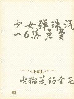 少女弹珠汽水1～6集免费