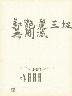 郑艳丽三级高清无删减