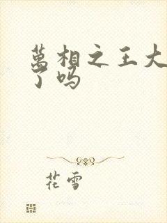 万相之王大结局了吗