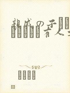 亲戚の子とお泊まりだから有人要吗加我