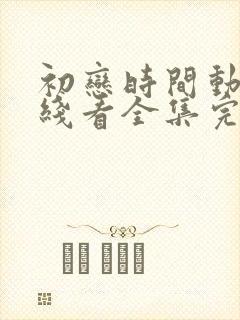 初恋时间动漫在线看全集完整免费