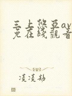 三上悠亚av成免在线观看