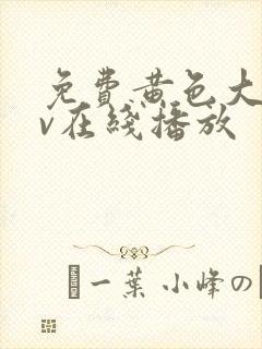 免费黄色大片av在线播放