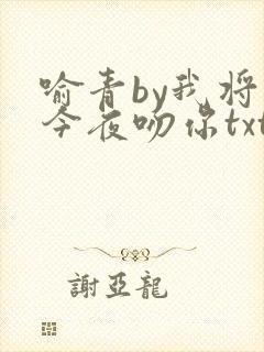 喻青by我将在今夜吻你txt免费阅读