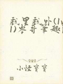 戏里戏外(1v1)岑哥笔趣阁