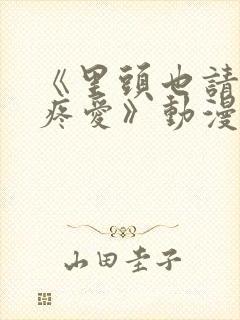 《里头也请好好疼爱》动漫免费观看