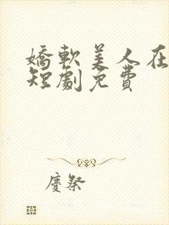 娇软美人在七零短剧免费