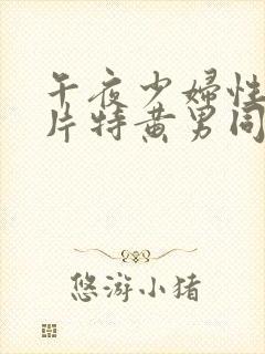 午夜少妇性色淫片特黄男同