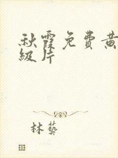 秋霞免费黄色一级片