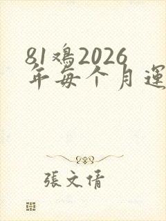 81鸡2026年每个月运气如何