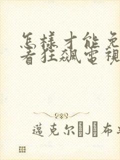 怎样才能免费观看狂飙电视剧全集