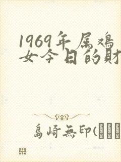 1969年属鸡女今日的财运如何