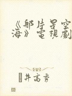 《那片星空那片海》电视剧