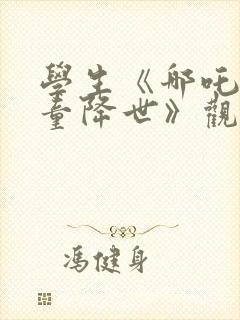 学生《哪吒之魔童降世》观后感