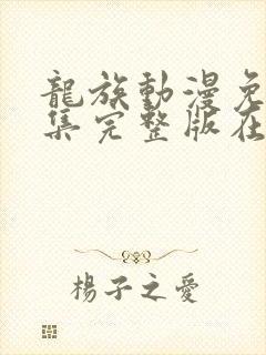 龙族动漫免费全集完整版在线观看