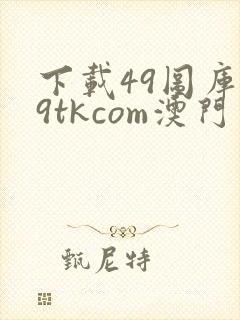 下载49图库49tkcom澳门