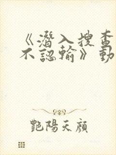 《潜入搜查官绝不认输》动漫免费观看全集