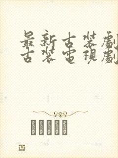 最新古装剧大全古装电视剧