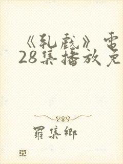 《轧戏》电视剧28集播放免费观看