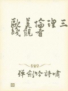 欧美伦理三级在线观看