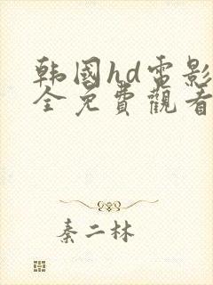 韩国hd电影大全免费观看