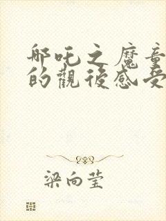 哪吒之魔童降世的观后感受