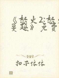 《怒火2:怒火蔓延》免费播放在线观看