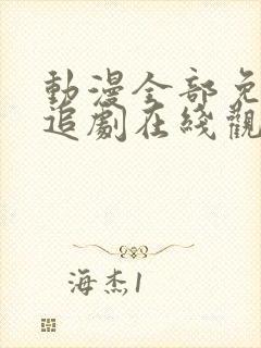 动漫全部免费的追剧在线观看