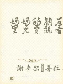 妈妈的朋友在哪里免费观看