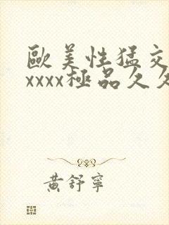 欧美性猛交xxxxxx极品久久久久