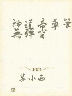 神道帝尊笔趣阁无弹窗