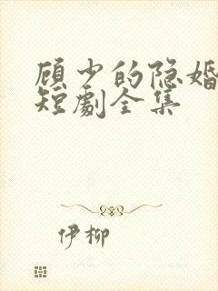 顾少的隐婚罪妻短剧全集