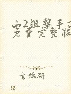 山2狙击手高清免费完整版国语