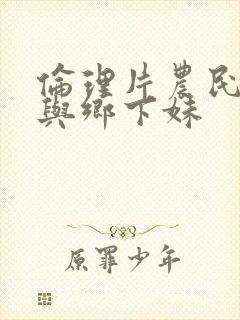 伦理片农民伯伯与乡下妹封面