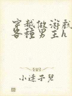 穿越做游戏要和各种男主h封面