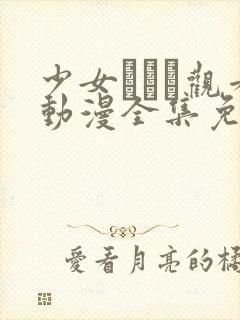 少女たちよ观看动漫全集免费