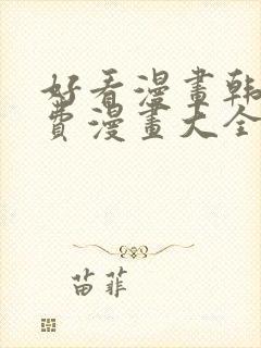 好看漫画韩漫免费漫画大全在线阅读