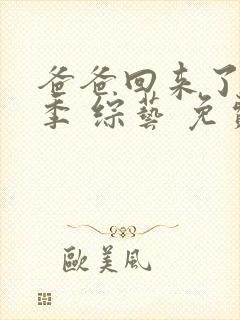 爸爸回来了第二季 综艺 免费观看