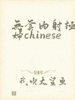 无套内射极品少妇chinese