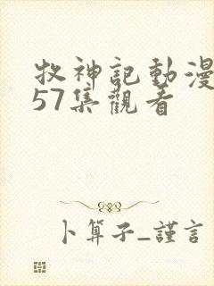 牧神记动漫在线57集观看封面