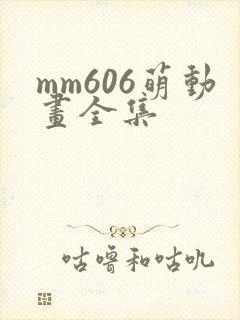 mm606萌动画全集