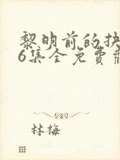 黎明前的抉择36集全免费观看