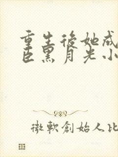 重生后她成了权臣黑月光小说全文阅读