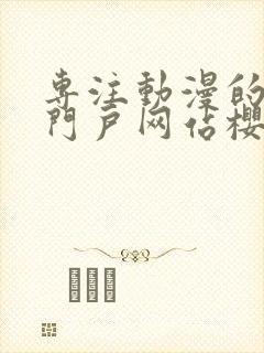 专注动漫的手机门户网站樱花风车动漫